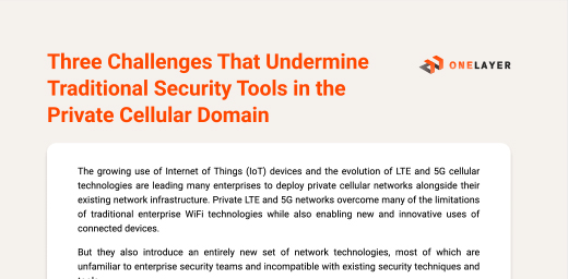 OneLayer Bridge Three challenges that undermine traditional security tools in the private cellular domain