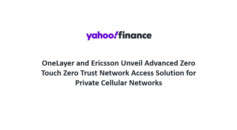 OneLayer and Ericsson Unveil Advanced Zero Touch Zero Trust Network Access Solution for Private Cellular Networks