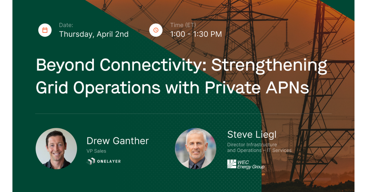 Webinar: strengthening grid operations with private APNs featuring Drew Ganther from OneLayer and Steve Liegl from WEC Energy Group