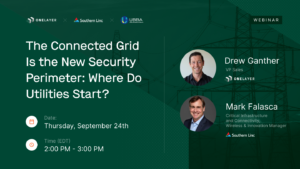 Webinar cover for The Connected Grid Is the New Security Perimeter with Drew Ganther of OneLayer and Mark Falasca of Southern Linc