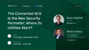 Webinar cover for The Connected Grid Is the New Security Perimeter with Drew Ganther of OneLayer and Mark Falasca of Southern Linc